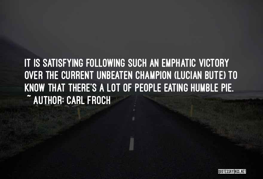 Carl Froch Quotes: It Is Satisfying Following Such An Emphatic Victory Over The Current Unbeaten Champion (lucian Bute) To Know That There's A