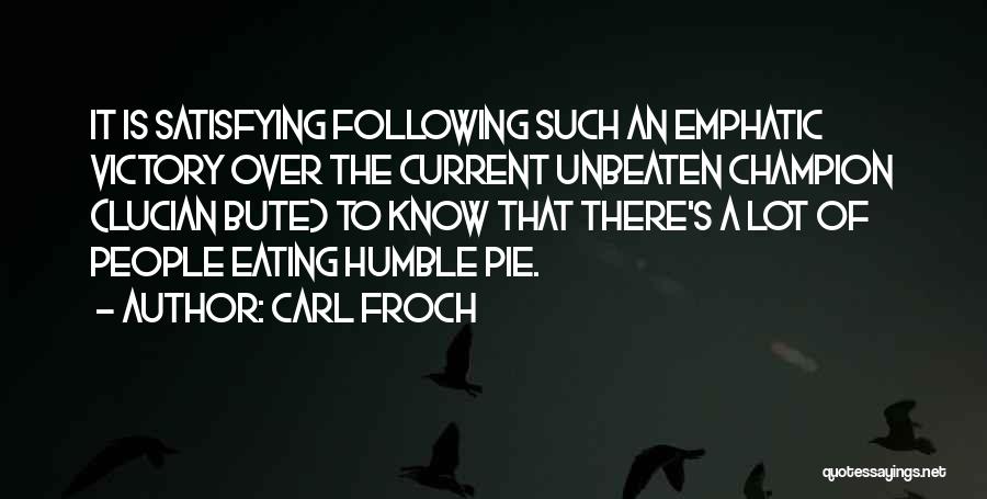 Carl Froch Quotes: It Is Satisfying Following Such An Emphatic Victory Over The Current Unbeaten Champion (lucian Bute) To Know That There's A