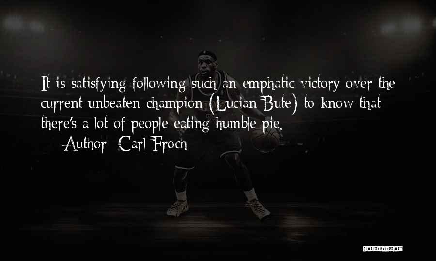 Carl Froch Quotes: It Is Satisfying Following Such An Emphatic Victory Over The Current Unbeaten Champion (lucian Bute) To Know That There's A