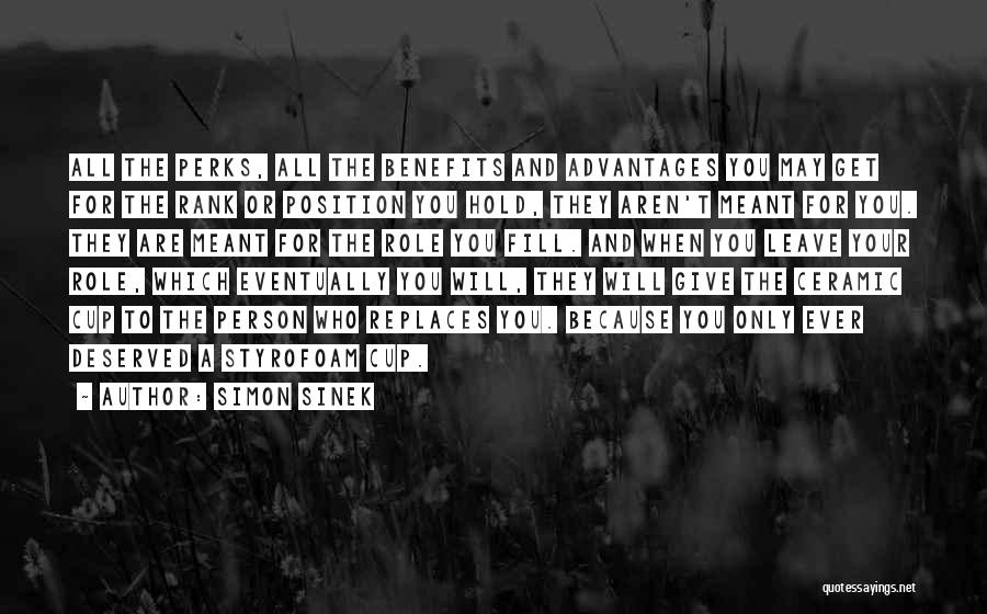 Simon Sinek Quotes: All The Perks, All The Benefits And Advantages You May Get For The Rank Or Position You Hold, They Aren't