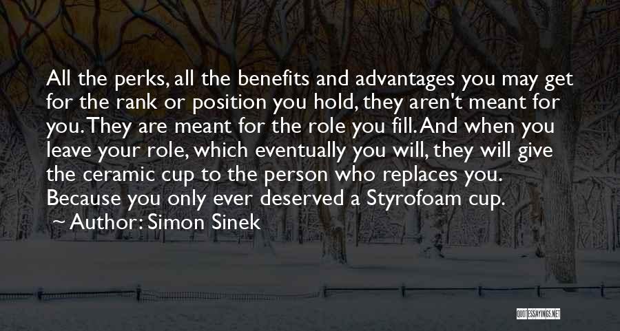 Simon Sinek Quotes: All The Perks, All The Benefits And Advantages You May Get For The Rank Or Position You Hold, They Aren't