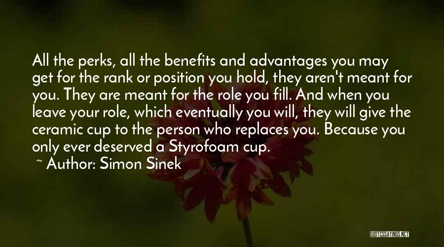 Simon Sinek Quotes: All The Perks, All The Benefits And Advantages You May Get For The Rank Or Position You Hold, They Aren't