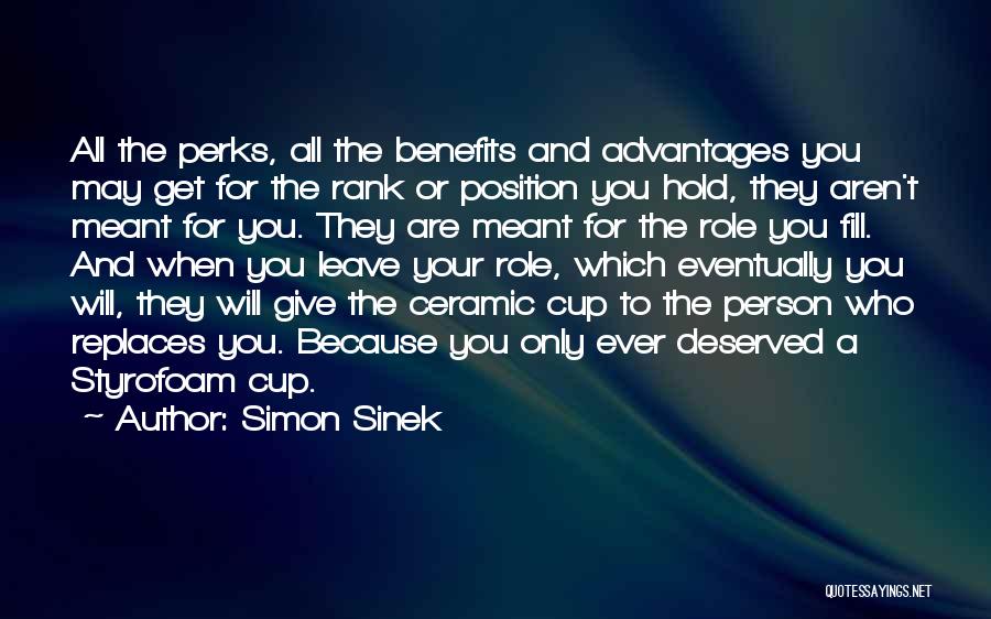 Simon Sinek Quotes: All The Perks, All The Benefits And Advantages You May Get For The Rank Or Position You Hold, They Aren't
