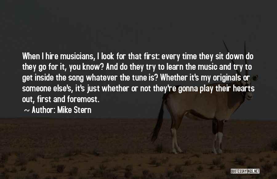 Mike Stern Quotes: When I Hire Musicians, I Look For That First: Every Time They Sit Down Do They Go For It, You