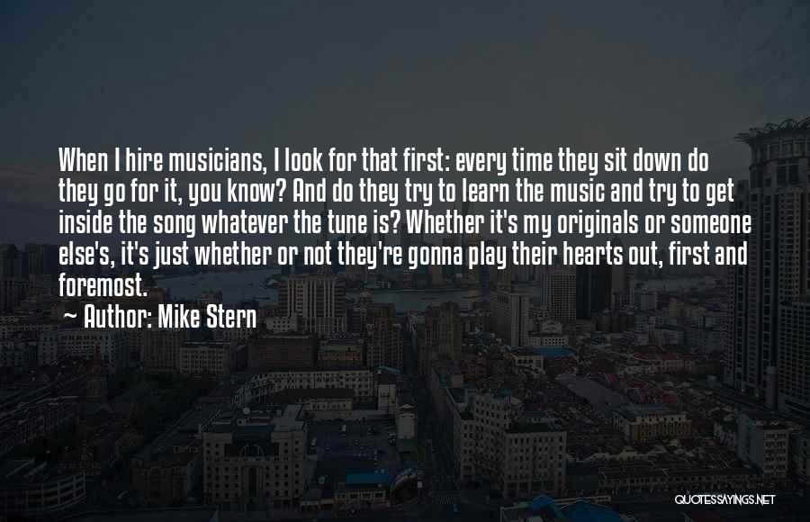 Mike Stern Quotes: When I Hire Musicians, I Look For That First: Every Time They Sit Down Do They Go For It, You