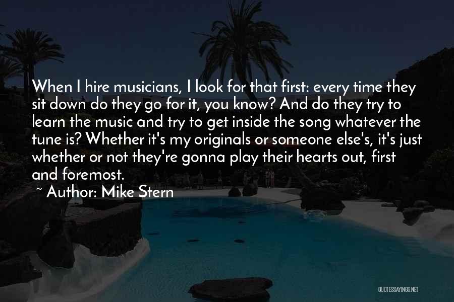 Mike Stern Quotes: When I Hire Musicians, I Look For That First: Every Time They Sit Down Do They Go For It, You