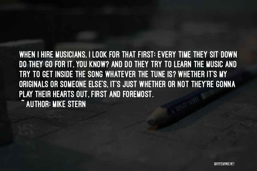 Mike Stern Quotes: When I Hire Musicians, I Look For That First: Every Time They Sit Down Do They Go For It, You