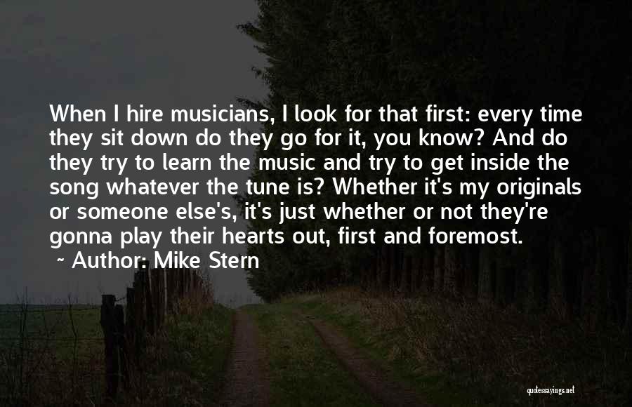 Mike Stern Quotes: When I Hire Musicians, I Look For That First: Every Time They Sit Down Do They Go For It, You