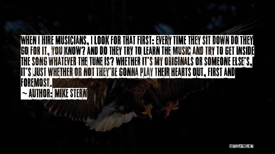 Mike Stern Quotes: When I Hire Musicians, I Look For That First: Every Time They Sit Down Do They Go For It, You