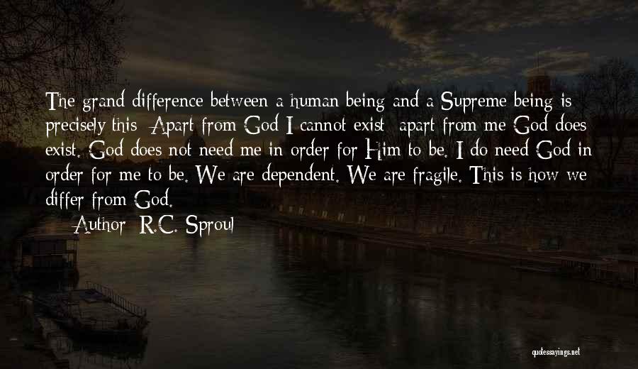 R.C. Sproul Quotes: The Grand Difference Between A Human Being And A Supreme Being Is Precisely This: Apart From God I Cannot Exist;