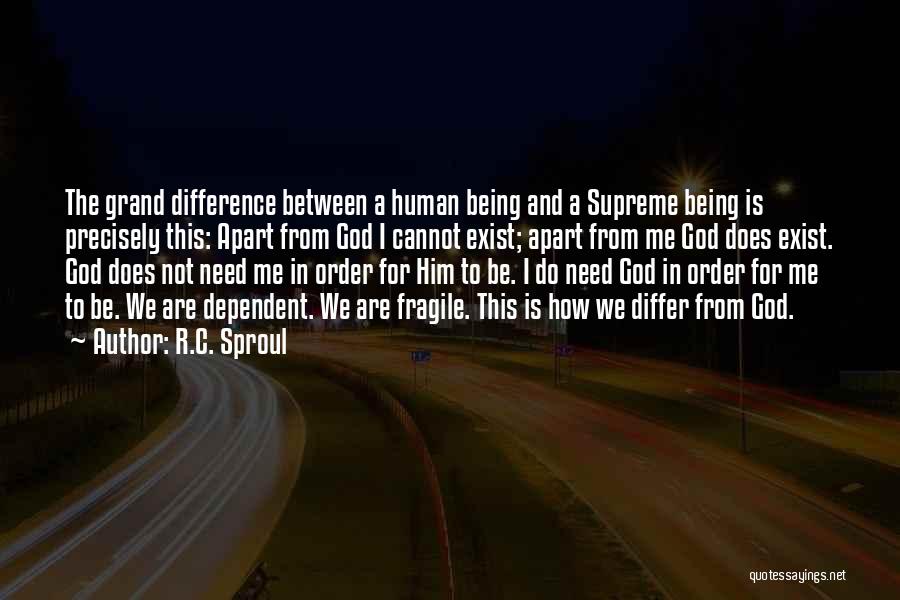 R.C. Sproul Quotes: The Grand Difference Between A Human Being And A Supreme Being Is Precisely This: Apart From God I Cannot Exist;