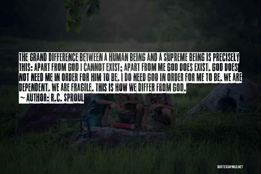 R.C. Sproul Quotes: The Grand Difference Between A Human Being And A Supreme Being Is Precisely This: Apart From God I Cannot Exist;