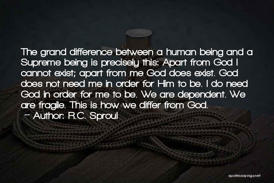 R.C. Sproul Quotes: The Grand Difference Between A Human Being And A Supreme Being Is Precisely This: Apart From God I Cannot Exist;