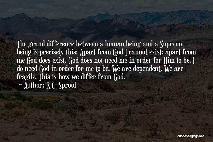 R.C. Sproul Quotes: The Grand Difference Between A Human Being And A Supreme Being Is Precisely This: Apart From God I Cannot Exist;