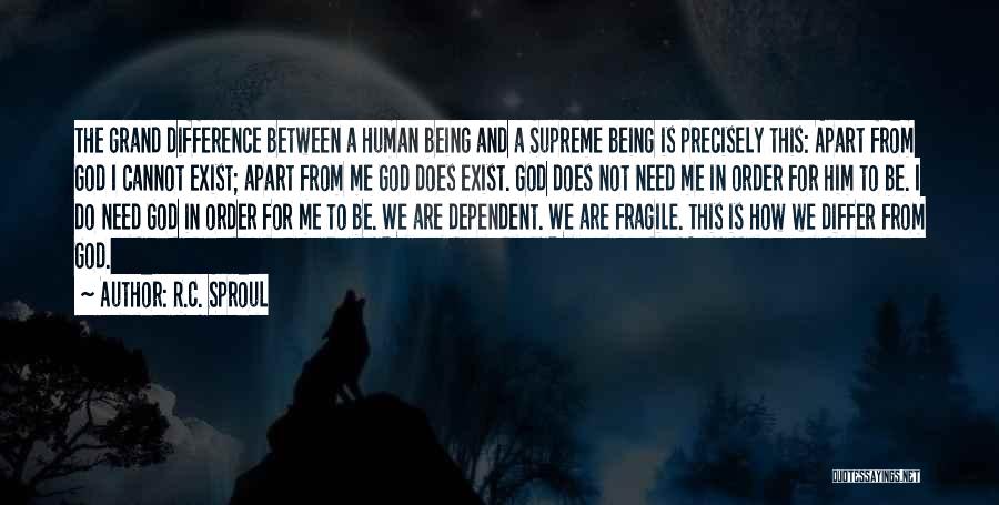 R.C. Sproul Quotes: The Grand Difference Between A Human Being And A Supreme Being Is Precisely This: Apart From God I Cannot Exist;