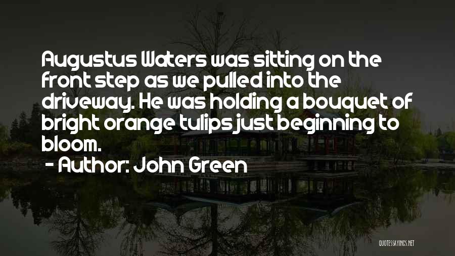 John Green Quotes: Augustus Waters Was Sitting On The Front Step As We Pulled Into The Driveway. He Was Holding A Bouquet Of