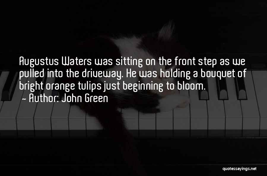 John Green Quotes: Augustus Waters Was Sitting On The Front Step As We Pulled Into The Driveway. He Was Holding A Bouquet Of