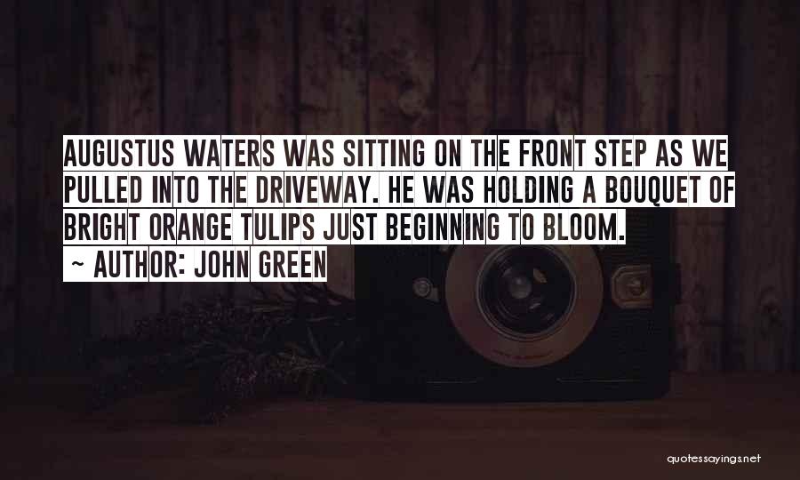 John Green Quotes: Augustus Waters Was Sitting On The Front Step As We Pulled Into The Driveway. He Was Holding A Bouquet Of