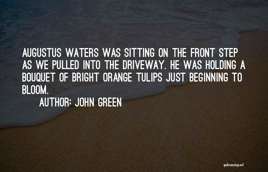 John Green Quotes: Augustus Waters Was Sitting On The Front Step As We Pulled Into The Driveway. He Was Holding A Bouquet Of