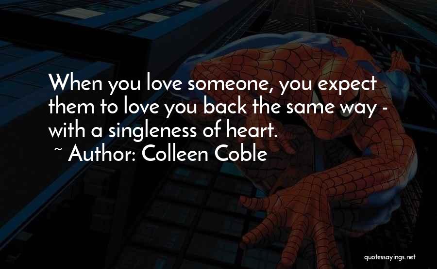 Colleen Coble Quotes: When You Love Someone, You Expect Them To Love You Back The Same Way - With A Singleness Of Heart.