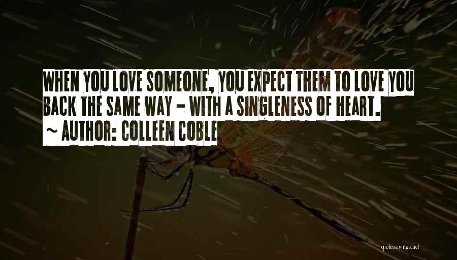 Colleen Coble Quotes: When You Love Someone, You Expect Them To Love You Back The Same Way - With A Singleness Of Heart.