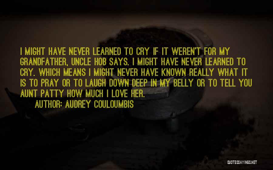 Audrey Couloumbis Quotes: I Might Have Never Learned To Cry If It Weren't For My Grandfather, Uncle Hob Says. I Might Have Never