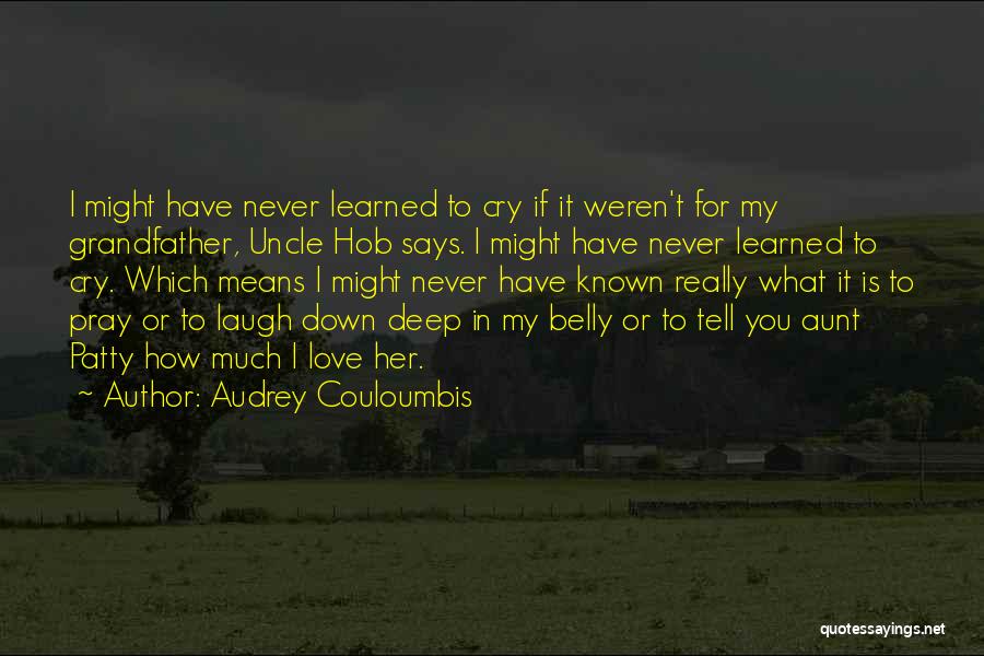 Audrey Couloumbis Quotes: I Might Have Never Learned To Cry If It Weren't For My Grandfather, Uncle Hob Says. I Might Have Never