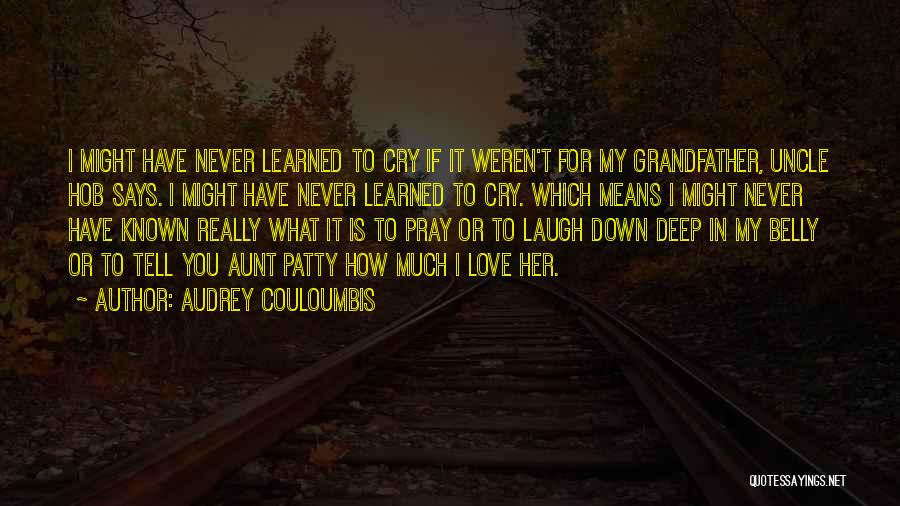 Audrey Couloumbis Quotes: I Might Have Never Learned To Cry If It Weren't For My Grandfather, Uncle Hob Says. I Might Have Never