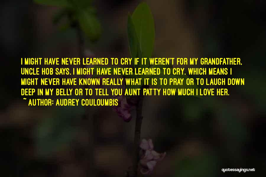 Audrey Couloumbis Quotes: I Might Have Never Learned To Cry If It Weren't For My Grandfather, Uncle Hob Says. I Might Have Never