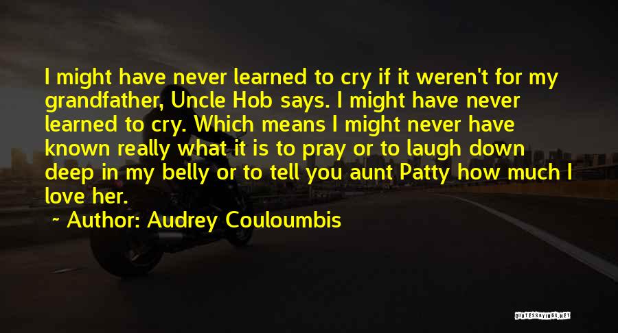 Audrey Couloumbis Quotes: I Might Have Never Learned To Cry If It Weren't For My Grandfather, Uncle Hob Says. I Might Have Never