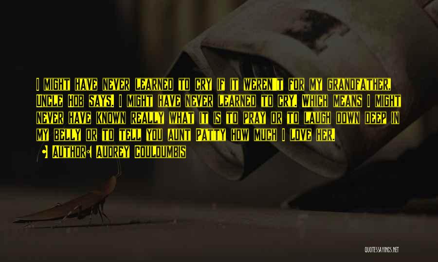 Audrey Couloumbis Quotes: I Might Have Never Learned To Cry If It Weren't For My Grandfather, Uncle Hob Says. I Might Have Never