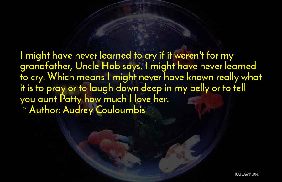 Audrey Couloumbis Quotes: I Might Have Never Learned To Cry If It Weren't For My Grandfather, Uncle Hob Says. I Might Have Never