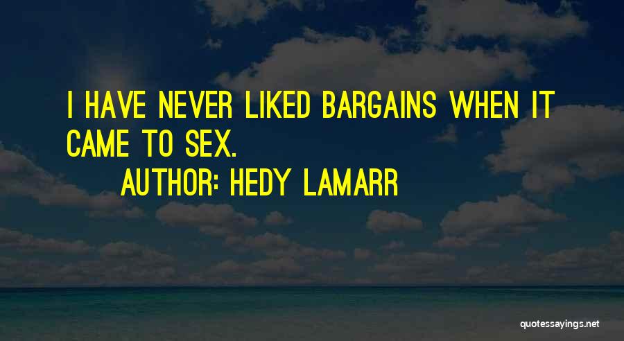 Hedy Lamarr Quotes: I Have Never Liked Bargains When It Came To Sex.