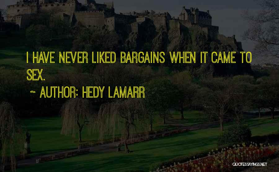 Hedy Lamarr Quotes: I Have Never Liked Bargains When It Came To Sex.