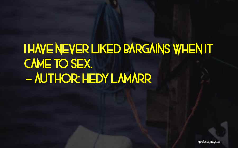 Hedy Lamarr Quotes: I Have Never Liked Bargains When It Came To Sex.