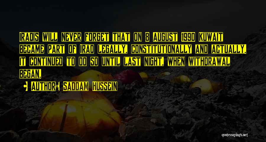 Saddam Hussein Quotes: Iraqis Will Never Forget That On 8 August 1990 Kuwait Became Part Of Iraq Legally, Constitutionally And Actually. It Continued