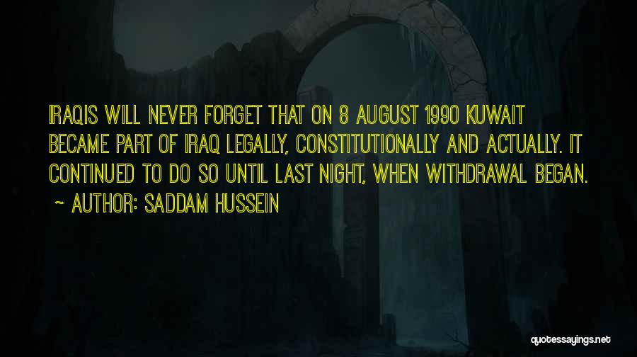 Saddam Hussein Quotes: Iraqis Will Never Forget That On 8 August 1990 Kuwait Became Part Of Iraq Legally, Constitutionally And Actually. It Continued