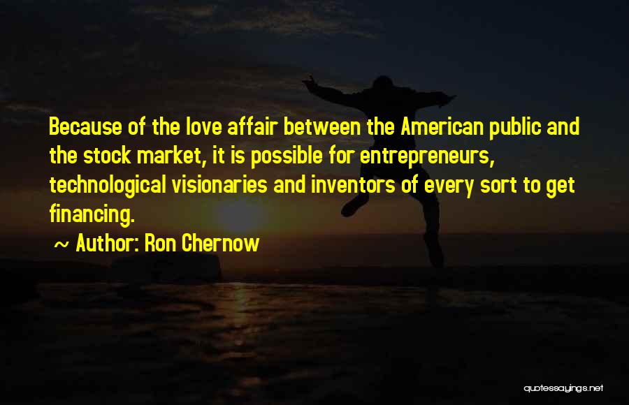 Ron Chernow Quotes: Because Of The Love Affair Between The American Public And The Stock Market, It Is Possible For Entrepreneurs, Technological Visionaries