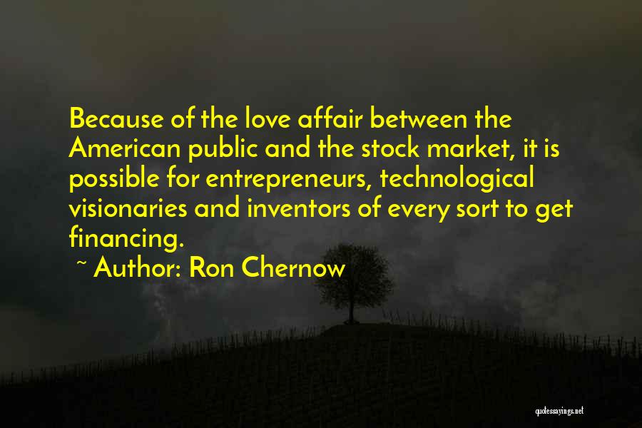 Ron Chernow Quotes: Because Of The Love Affair Between The American Public And The Stock Market, It Is Possible For Entrepreneurs, Technological Visionaries