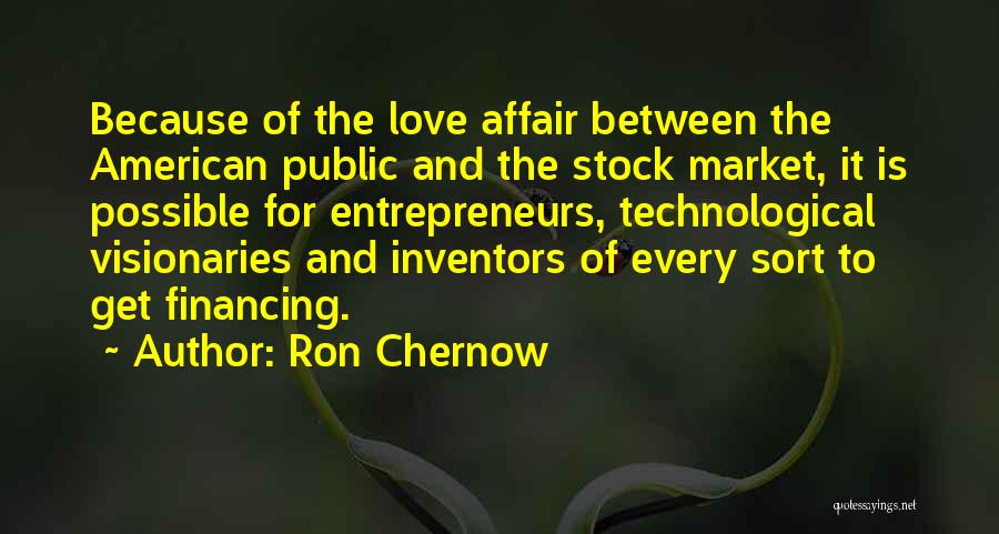 Ron Chernow Quotes: Because Of The Love Affair Between The American Public And The Stock Market, It Is Possible For Entrepreneurs, Technological Visionaries