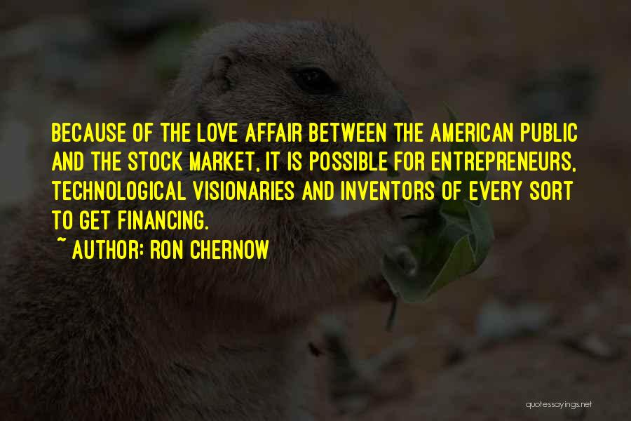 Ron Chernow Quotes: Because Of The Love Affair Between The American Public And The Stock Market, It Is Possible For Entrepreneurs, Technological Visionaries