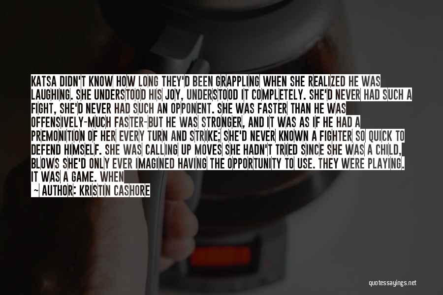 Kristin Cashore Quotes: Katsa Didn't Know How Long They'd Been Grappling When She Realized He Was Laughing. She Understood His Joy, Understood It