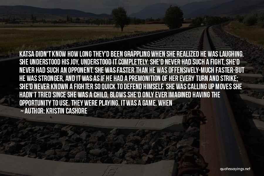 Kristin Cashore Quotes: Katsa Didn't Know How Long They'd Been Grappling When She Realized He Was Laughing. She Understood His Joy, Understood It