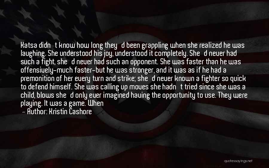 Kristin Cashore Quotes: Katsa Didn't Know How Long They'd Been Grappling When She Realized He Was Laughing. She Understood His Joy, Understood It