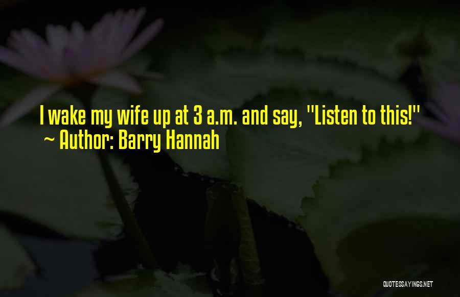 Barry Hannah Quotes: I Wake My Wife Up At 3 A.m. And Say, Listen To This!