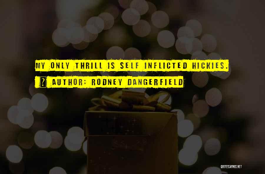 Rodney Dangerfield Quotes: My Only Thrill Is Self Inflicted Hickies.
