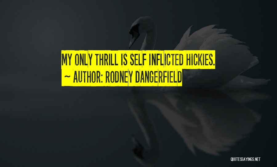 Rodney Dangerfield Quotes: My Only Thrill Is Self Inflicted Hickies.