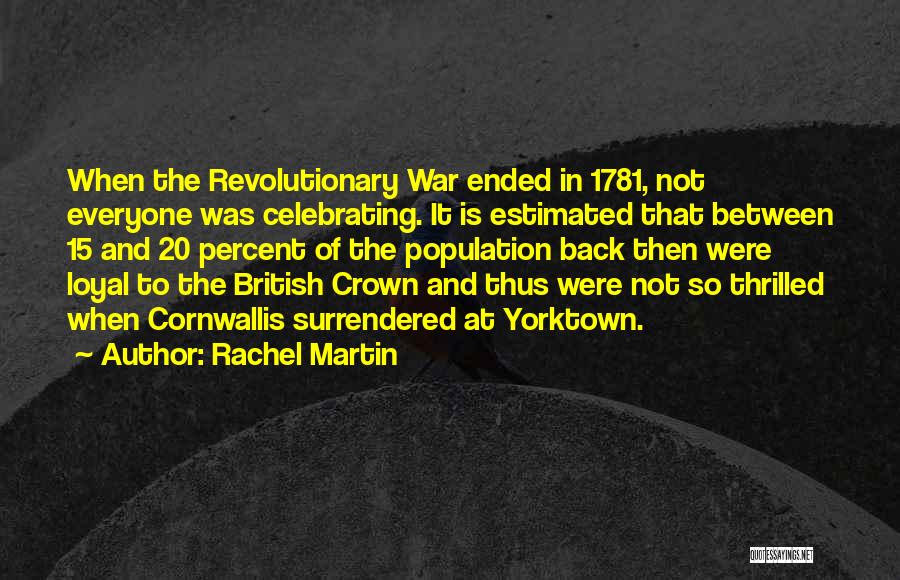 Rachel Martin Quotes: When The Revolutionary War Ended In 1781, Not Everyone Was Celebrating. It Is Estimated That Between 15 And 20 Percent