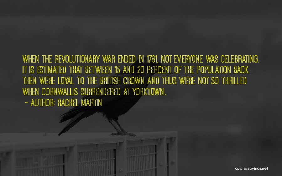 Rachel Martin Quotes: When The Revolutionary War Ended In 1781, Not Everyone Was Celebrating. It Is Estimated That Between 15 And 20 Percent