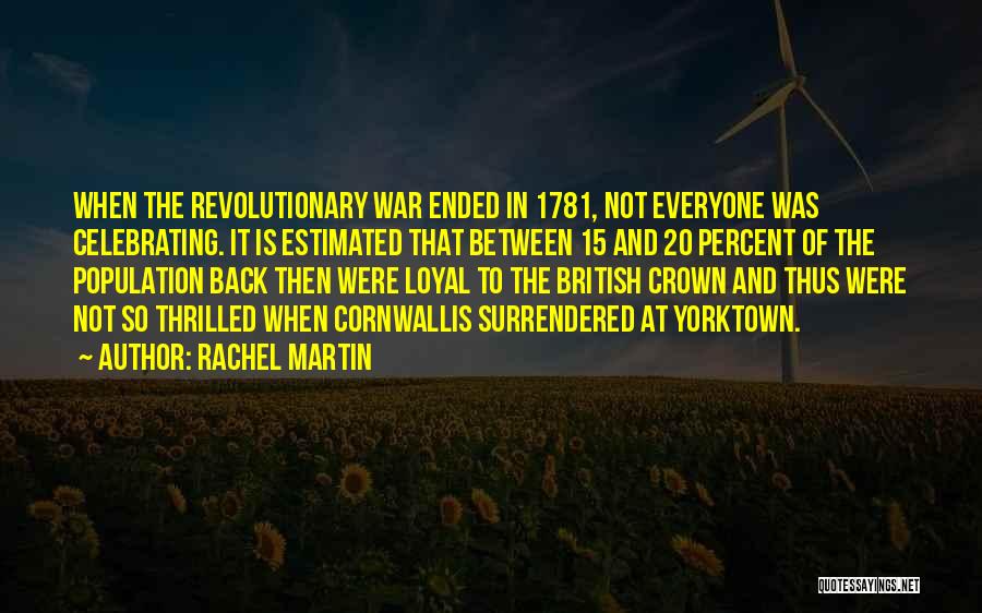 Rachel Martin Quotes: When The Revolutionary War Ended In 1781, Not Everyone Was Celebrating. It Is Estimated That Between 15 And 20 Percent